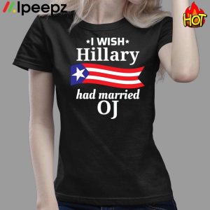 I Wish Hillary Had Married Oj Shirt 4