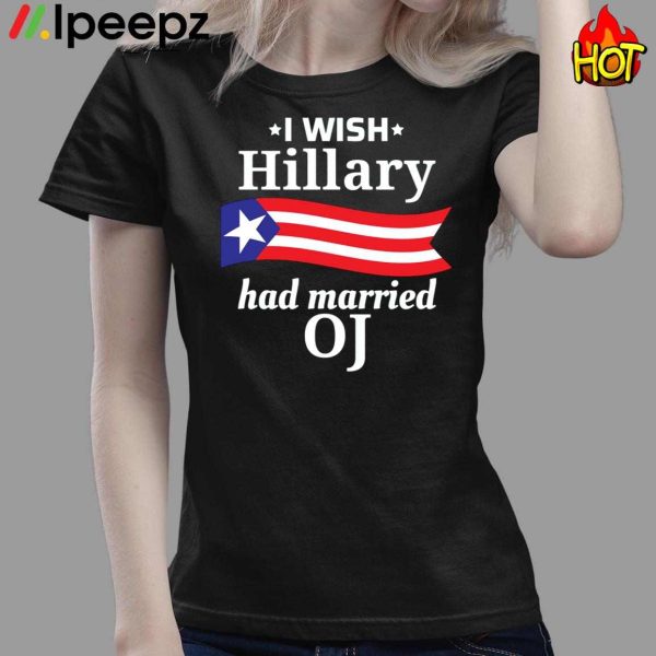 I Wish Hillary Had Married Oj Shirt