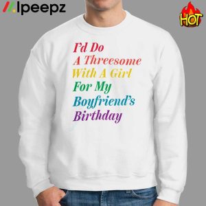 Id Do A Threesome With A Girl For My Boyfriends Birthday Shirt 2