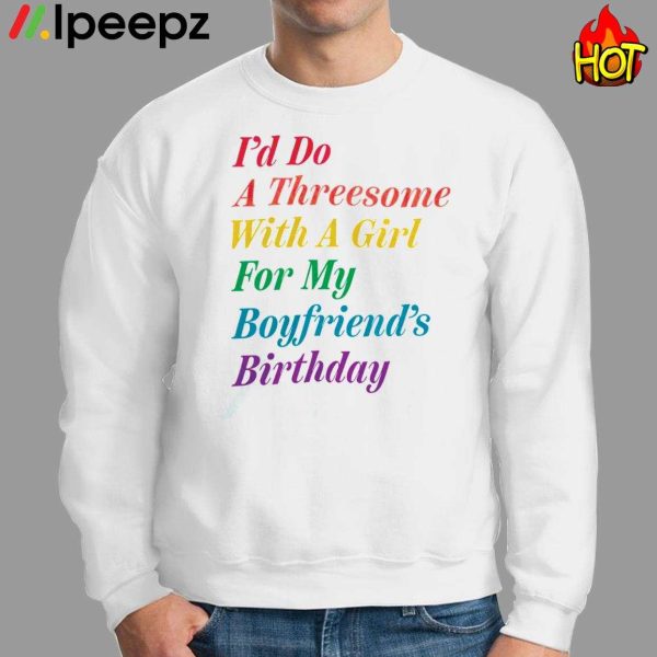 Id Do A Threesome With A Girl For My Boyfriends Birthday Shirt