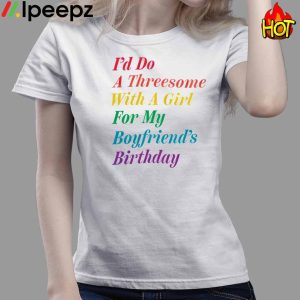 Id Do A Threesome With A Girl For My Boyfriends Birthday Shirt 3