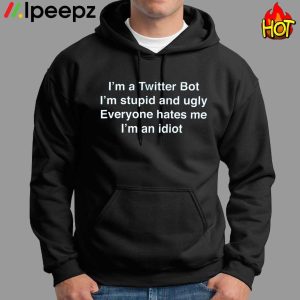 Im A Twitter Bot Im Stupid And Ugly Everyone Hates Me Im An Idiot Shirt 1