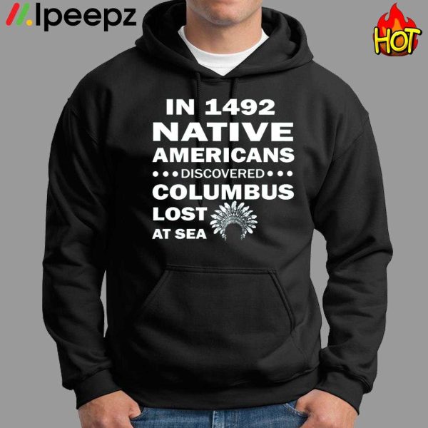 In 1492 Native Americans Discovered Columbus Lost At Sea Shirt