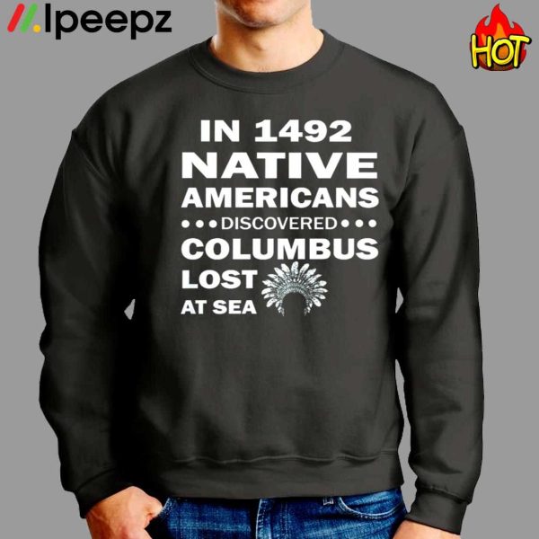 In 1492 Native Americans Discovered Columbus Lost At Sea Shirt