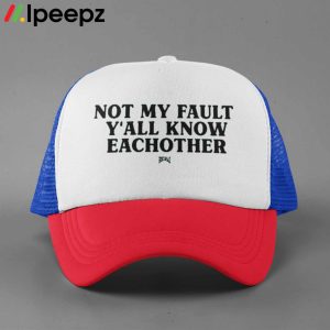 Kaliii Not My Fault Y’all Know Eachother Hat