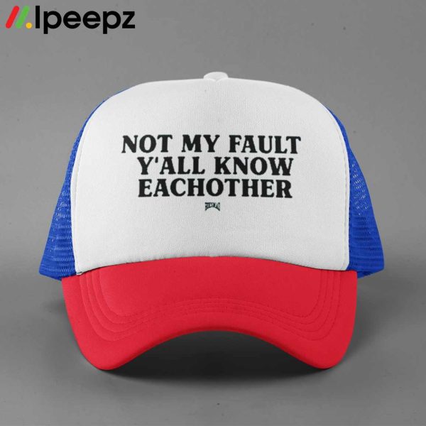 Kaliii Not My Fault Y’all Know Eachother Hat