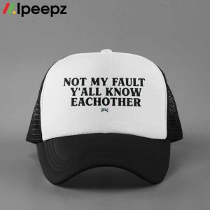 Kaliii Not My Fault Y’all Know Eachother Hat