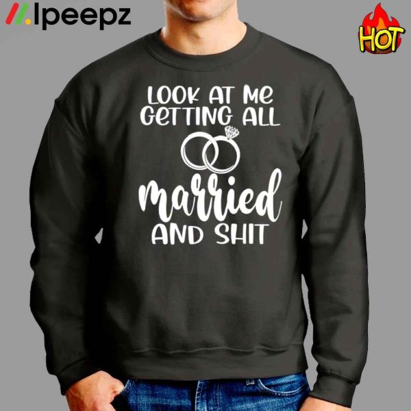 Lock At Me Getting All Married And Shirt Tee