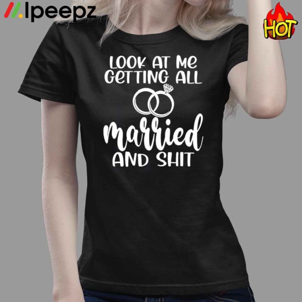 Lock At Me Getting All Married And Shirt Tee