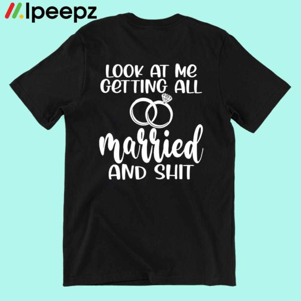 Lock At Me Getting All Married And Shirt Tee