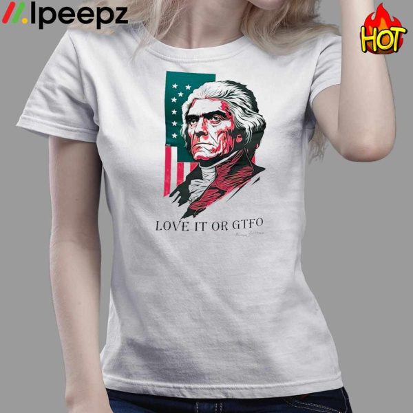 Love It Or GTFO Thomas Jefferson America Shirt