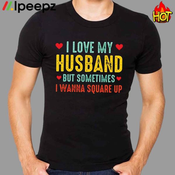 Love My Husband But Sometimes I Wanna Square Up Shirt