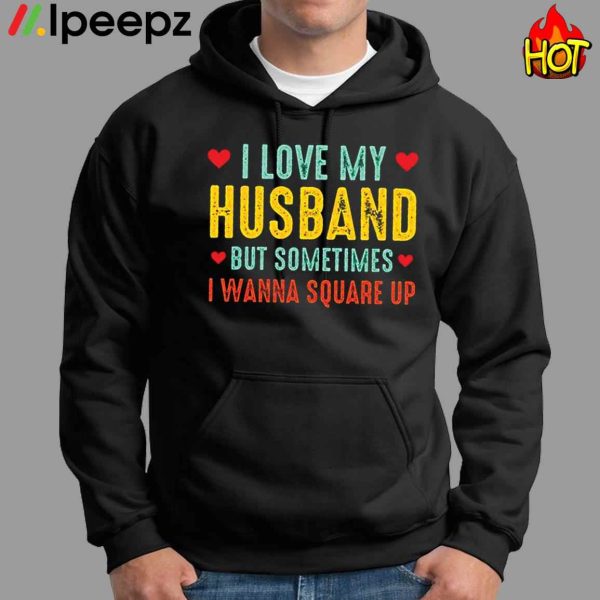 Love My Husband But Sometimes I Wanna Square Up Shirt