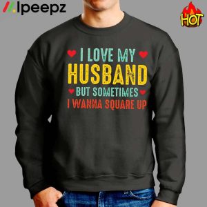 Love My Husband But Sometimes I Wanna Square Up Shirt