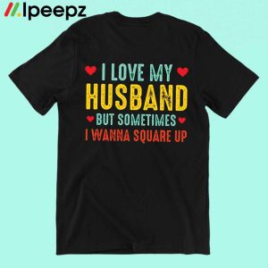 Love My Husband But Sometimes I Wanna Square Up Shirt