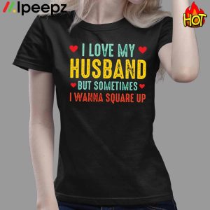 Love My Husband But Sometimes I Wanna Square Up Shirt