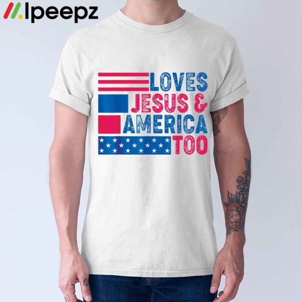 Loves Jesus And America Too 4th Of July American Flag Shirt