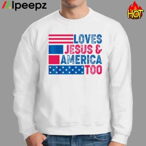 Loves Jesus And America Too 4th Of July American Flag Shirt 3