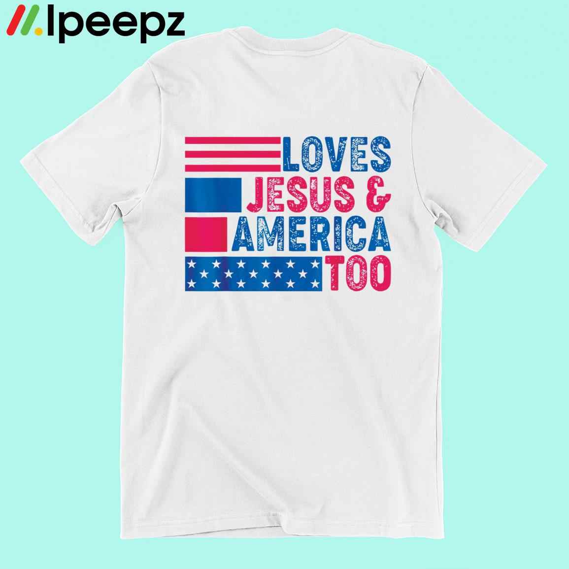 Loves Jesus And America Too 4th Of July American Flag Shirt