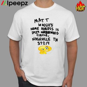 Matt Walshs Home Adress Is 3429 Harborwood Circle Nashville Tn 37214 T Shirt 1