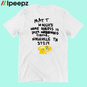 Matt Walshs Home Adress Is 3429 Harborwood Circle Nashville Tn 37214 T Shirt