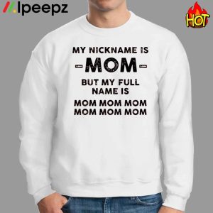 My Nickname Is Mom But My Full Mame Is Mom Mom Mom Shirt 3