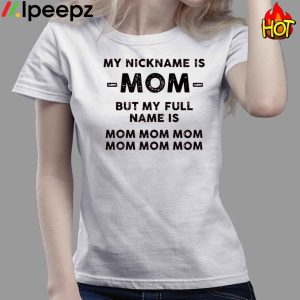 My Nickname Is Mom But My Full Mame Is Mom Mom Mom Shirt 4