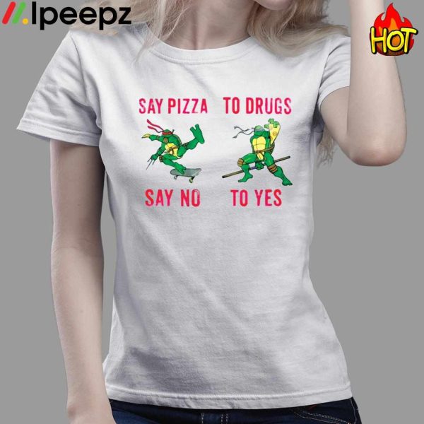 Ninja Turtles Say Pizza Say No To Drugs To Yes Shirt