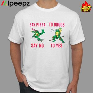 Ninja Turtles Say Pizza Say No To Drugs To Yes Shirt