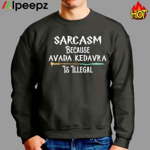 Sarcasm Because Avada Kedavra Is Illegal Shirt