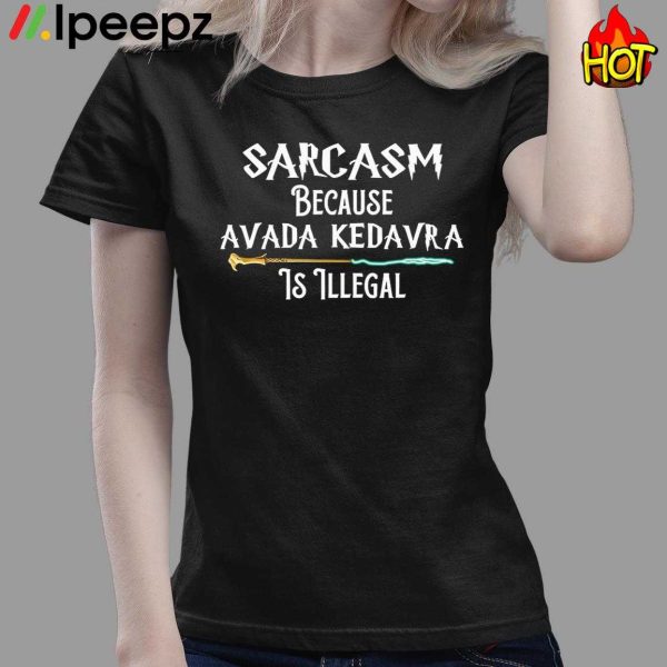 Sarcasm Because Avada Kedavra Is Illegal Shirt