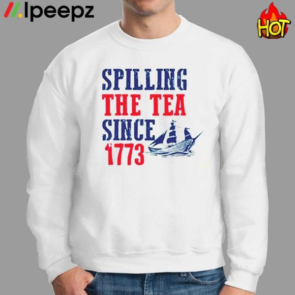 Spilling The Tea Since 1773 4th Of July Shirt