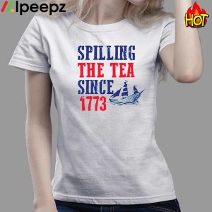 Spilling The Tea Since 1773 4th Of July Shirt 3