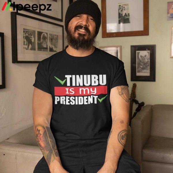 Tinubu Is My President Shirt