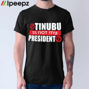 Tinubu Is Not President Shirt