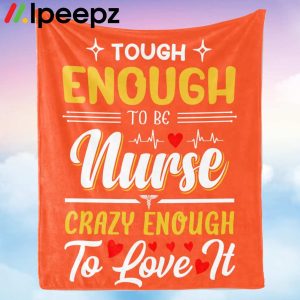 Tough Enough To Be Nurse Crazy Enough To Love It Blanket 1