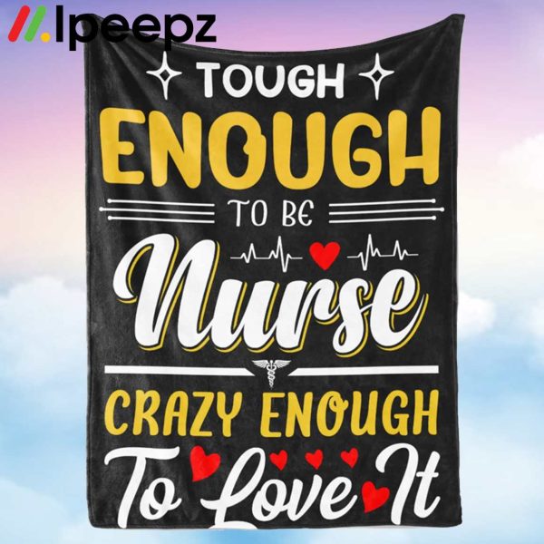 Tough Enough To Be Nurse Crazy Enough To Love It Blanket