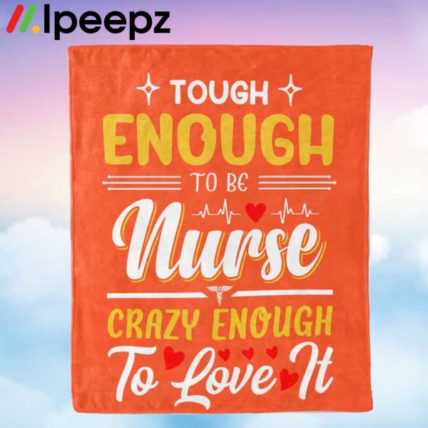 Tough Enough To Be Nurse Crazy Enough To Love It Blanket