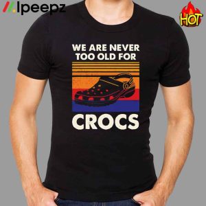 We Are Never Too Old For Crocs Vintage Shirt 1