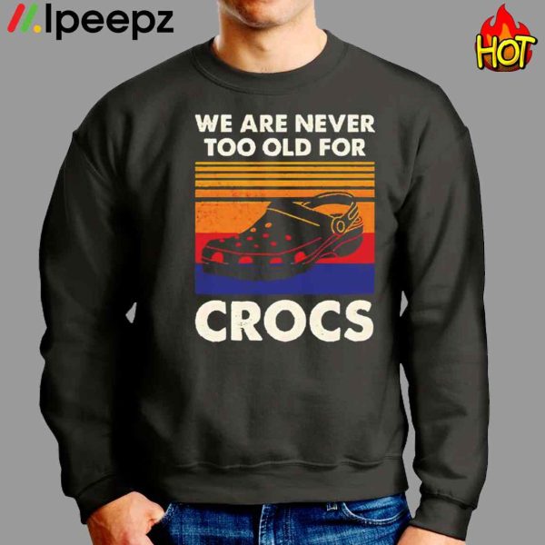 We Are Never Too Old For Crocs Vintage Shirt