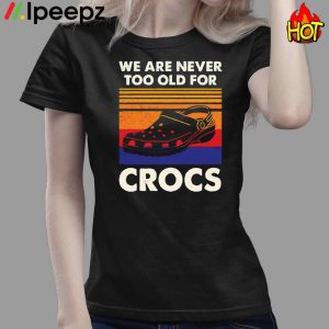 We Are Never Too Old For Crocs Vintage Shirt 4