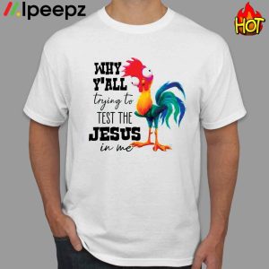 Why Yall Trying To Test The Jesus In Me Chicken Shirt 1