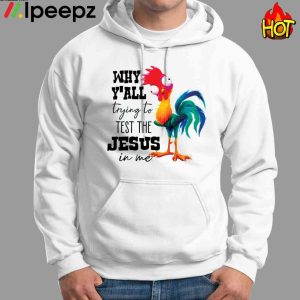 Why Yall Trying To Test The Jesus In Me Chicken Shirt 2