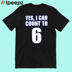 Yes I Can Count To 6 Shirt