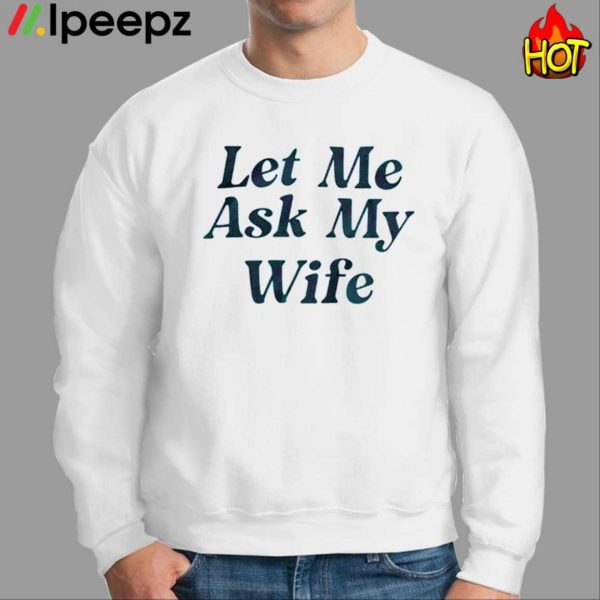 Adam Sandler Let Me Ask My Wife Shirt