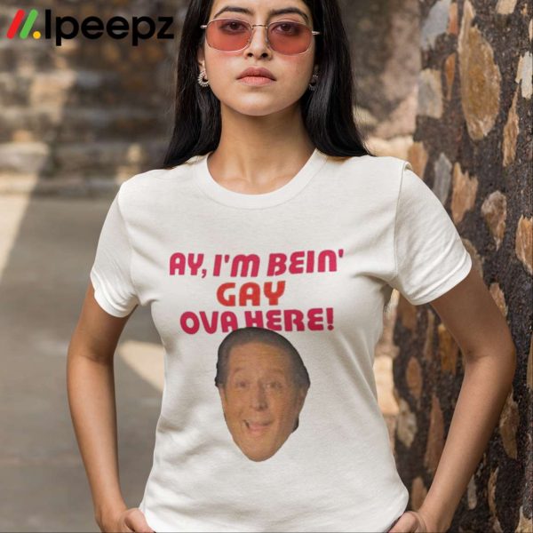 Anthony Atamanuik Ay I’m Bein Gay Over Here Shirt