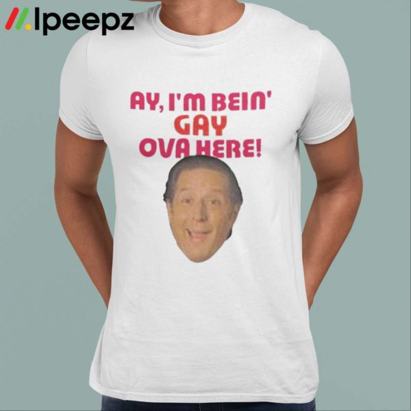 Anthony Atamanuik Ay I’m Bein Gay Over Here Shirt