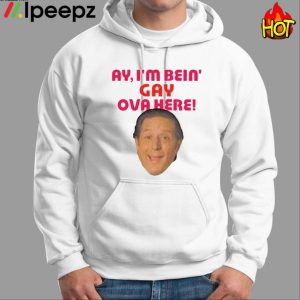 Ay I'm Bein Gay Ova Here Shirt