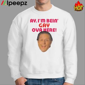 Ay I'm Bein Gay Ova Here Shirt