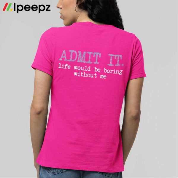 Barbie Admit It Life Would Be Boring Without Me Shirt